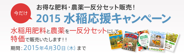 お得な肥料・農薬一反分セット販売!2015 水稲応援キャンペーン　水稲用肥料と農薬を一反分セットにして特価で販売いたします!!　期間 2015年4月30日(木)まで